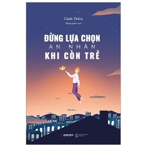 ĐỪNG LỰA CHỌN AN NHÀN KHI CÒN TRẺ